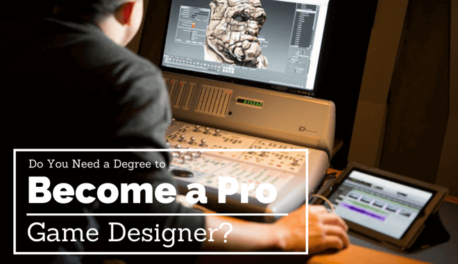 Do You Need A College Degree To Be A Pro Game Designer