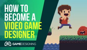 6 Steps to Become a Video Game Designer